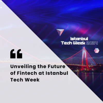 Unveiling the Future of Fintech at Istanbul FinTech Week
